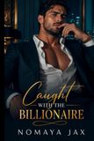 Caught With the Billionaire: A Forbidden Billionaire Fake Dating Romance