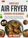 Air Fryer Cookbook for Beginners: 2000+ Days of Super Easy & Delicious Recipes – Ready in 15 Minutes or Less! With Step-by-Step Instructions for Effortless, Healthy, and Tasty Meals