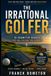 The Irrational Golfer: 18 Cognitive Biases That Are Costing You Strokes