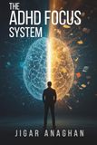 The ADHD Focus System: A Practical Guide to Improving Attention, Executive Function, Productivity, and Emotional Resilience