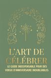 L'ART DE CELEBRER: LE GUIDE INDISPENSABLE POUR DES VOEUX D'ANNIVERSAIRE INOUBLIABLES