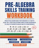 Pre-Algebra Skills Training Workbook: Practice Exercises for Grades 6–8 with Step-by-Step Solutions and Clear Guidance to Help Students Build Math Confidence