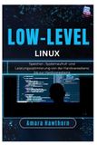 Low-Level Independently Published Low-Level Linux: Speicher-, Systemaufruf- und Leistungsoptimierung von der Hardwareebene bis zur Hardwareebene