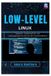 Low-Level Independently Published Low-Level Linux: Speicher-, Systemaufruf- und Leistungsoptimierung von der Hardwareebene bis zur Hardwareebene
