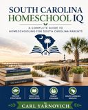 SOUTH CAROLINA HOMESCHOOL IQ: A complete guide to homeschooling for South Carolina Parents
