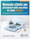 Manuale LOKLiK User Manual for Beginners: Simple Workflows for Material Selection, Blade Choice, Pressure Adjustment, and Care