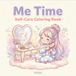 Me Time: Self-Care Coloring Book for Adults and Teens with Cute Chibi Girl Scenes of Cozy Daily Rituals and Soft Life Moments for Relaxation