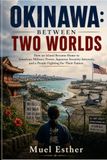 OKINAWA: BETWEEN TWO WORLDS: How an Island Became Home to American Military Power, Japanese Security Interests, and a People Fighting for Their Future