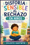 DISFORIA SENSIBLE AL RECHAZO EN NIÑOS: Ayudando a los niños a manejar el agobio emocional, desarrollar la confianza, afrontar las críticas y mejorar sus habilidades sociales