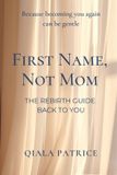 First Name Not Mom - The Rebirth Guide Back to You