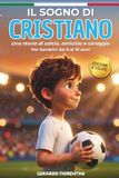 Il Sogno di Cristiano: Un Libro Illustrato A Colori Sul Calcio Per Bambini Delle Elementari (6-10 Anni) — Una Storia Di Amicizia, Coraggio E Spirito Di Squadra