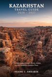 Kazakhstan Travel Guide 2026–2027: A Practical Route Through Almaty, Astana, and the Mountains Between Them