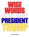 WISE WORDS OF THE GREAT PRESIDENT TRUMP