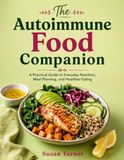 The Autoimmune Food Companion: A Practical Guide to Everyday Nutrition, Meal Planning, and Healthier Eating
