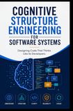 COGNITIVE STRUCTURE ENGINEERING FOR SOFTWARE SYSTEMS: Designing Code That Thinks Like Its Developers