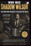 WHO WAS Shadow Wilson: THE MAN THAT REFUSED TO FOLLOW RULES: An Inspirational Journey Through Adversity, Self-Belief, Originality, and Courage to Become More Than Anyone Expected