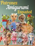 Patrones Amigurumi Español: Proyectos Adorables y Fáciles de Tejer | Instrucciones Paso a Paso para Principiantes y Expertos