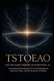 TSTOEAO: Swygert TSTOEAO: The Swygert Theory Of Everything AO: A Foundational Introduction To Encoded Equilibrium, Substrate, Value, And The Structure Of Reality