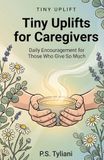 Tiny Icecat Tiny Uplifts for Caregivers: Daily Encouragement for Those Who Give So Much