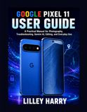GOOGLE PIXEL 11 USER GUIDE