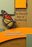 Metanoia: The Sacred Art of Becoming: The Female ADHD Entrepreneurs Toolkit