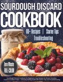SOURDOUGH DISCARD COOKBOOK FOR BEGINNERS: Easy Recipes for Bread, Pancakes, Crackers & Sweet Treats — Everyday Baking Guide with Starter Tips and Troubleshooting