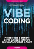 Vibe Apogeo Vibe Coding. Metodologie e pratiche per lo sviluppo software con GenAI, Chatbot e Agent