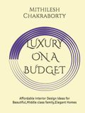 LUXURY ON A BUDGET: Affordable Interior Design Ideas for Beautiful, Middle class family, Elegant Homes