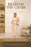 From Behind the Chair to Mentorship: The Blueprint I Never Received: A Journey of Resilience, Reinvention, Leadership, and Legacy
