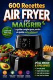 600 Recettes Air Fryer pour Maigrir: Le guide complet pour perdre du poids naturellement