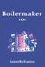 Boilermaker 101: How to Start in Boiler Fabrication, Installation, and Repair