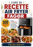 LIVRE FAGOR LIVRE DE RECETTE AIR FRYER: 300 Recettes Faciles, Croustillantes et Savoureuses pour Réussir Tous Vos Repas au Quotidien