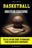 BASKETBALL Independently Published Basketball - Amateur Coaching: The all-in-one guide to managing your season with confidence