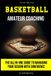 BASKETBALL Independently Published Basketball - Amateur Coaching: The all-in-one guide to managing your season with confidence