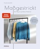 Maßgestrickt: Stiebner Verlag GmbH Maßgestrickt: Der Weg zur perfekten Passform. Pullover stricken für die eigenen Körpermaße. Strickmuster anpassen & neu designen. Anleitungen für Rundpasse, Sattelschulter oder Raglan stricken.