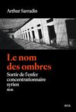 Le nom des ombres: Sortir de l'enfer concentrationnaire syrien