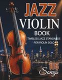 Jazz Violin Book: 105 Timeless Jazz Standards for Violin Solo