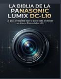 La Panasonic La Biblia de la LUMIX DC-L10: La guía completa paso a paso para dominar tu cámara Potencial oculto