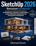 SketchUp 2026 Benutzerhandbuch: Ein praktisches Schritt-für-Schritt-Handbuch für 3D-Modellierung, Architektur, Innenarchitektur, Layouts, Materialien, Komponenten und professionelle Präsentationen
