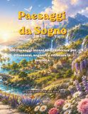 Paesaggi da Sogno: 100 Paesaggi Incantati da Colorare per Rilassarsi, Sognare e ritrovare la Serenità - Libro da colorare per Adulti e Ragazzi - Fantastici Paesaggi per Alleviare Ansia e Stress.