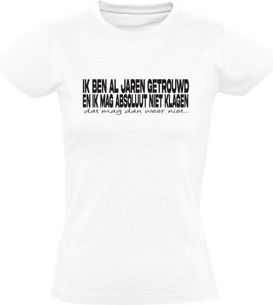 Ik ben al jaren getrouwd en ik mag absoluut niet klagen, dat mag dan weer niet Heren T-shirt - XL - Wit