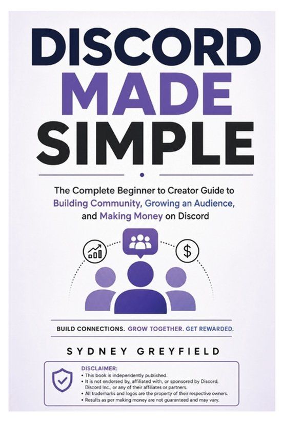 Discord Independently Published Discord Made Simple: The Complete Beginner to Creator Guide to Building Community, Growing an Audience, and Making Money on Discord
