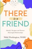 There Is A Friend: Identify. Navigate and Nurture Meaningful Relationships