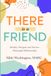 There Is A Friend: Identify. Navigate and Nurture Meaningful Relationships