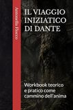 IL VIAGGIO INIZIATICO DI DANTE: Workbook teorico e pratico come cammino dell’anima