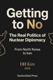 Getting to No: The Real Politics of Nuclear Diplomacy - From North Korea to Iran