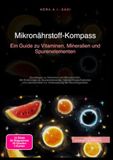 Mikronährstoff-Kompass: Ein Guide zu Vitaminen, Mineralien und Spurenelementen: Grundlagen zu Vitaminen und Mineralstoffen. Mit Erklärungen zu ... zur Verbesserung der Bioverfügbarkeit.