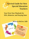 Survival Guide for New Special Education Teachers: Your First-Year Playbook for IEPs, Behavior, and Staying Sane