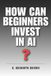 How Independently Published AI Investing for Beginners- How Can Beginners Invest in AI?