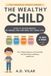 The Wealthy Child: How to Raise Kids Who Understand Money Early